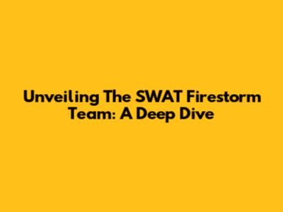 Unveiling The SWAT Firestorm Team: A Deep Dive