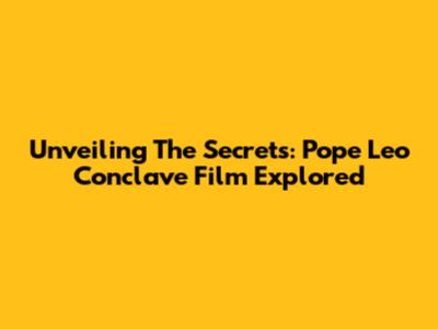 Unveiling The Secrets: Pope Leo Conclave Film Explored
