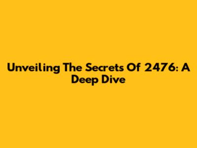 Unveiling The Secrets Of 2476: A Deep Dive