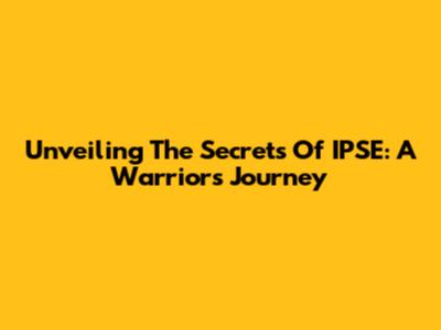 Unveiling The Secrets Of IPSE: A Warrior's Journey