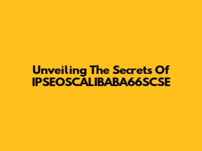 Unveiling The Secrets Of IPSEOSCALIBABA66SCSE