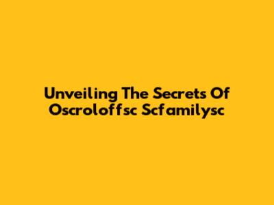 Unveiling The Secrets Of Oscroloffsc Scfamilysc