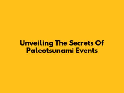Unveiling The Secrets Of Paleotsunami Events