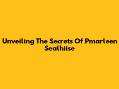 Unveiling The Secrets Of Pmarleen Sealhiise