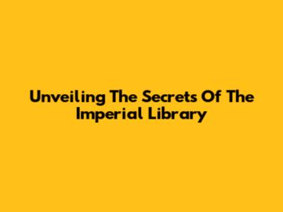 Unveiling The Secrets Of The Imperial Library