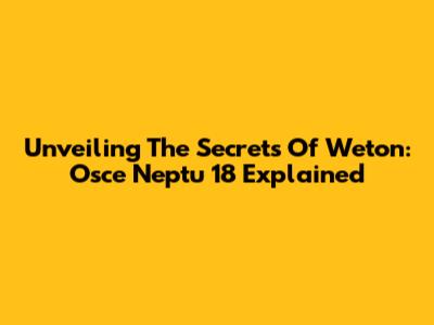 Unveiling The Secrets Of Weton: Osce Neptu 18 Explained