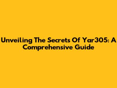 Unveiling The Secrets Of Yar305: A Comprehensive Guide