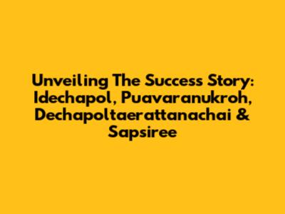 Unveiling The Success Story: Idechapol, Puavaranukroh, Dechapoltaerattanachai & Sapsiree