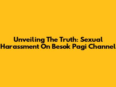 Unveiling The Truth: Sexual Harassment On Besok Pagi Channel