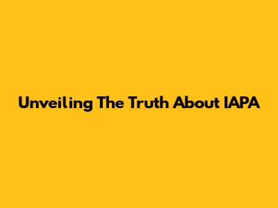 Unveiling The Truth About IAPA