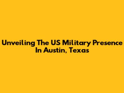 Unveiling The US Military Presence In Austin, Texas