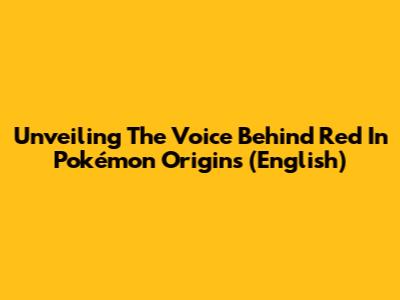 Unveiling The Voice Behind Red In Pokémon Origins (English)