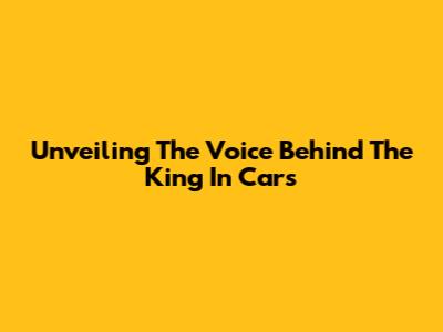 Unveiling The Voice Behind The King In Cars