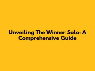 Unveiling The Winner Solo: A Comprehensive Guide