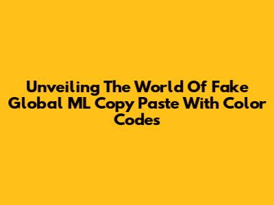 Unveiling The World Of Fake Global ML Copy Paste With Color Codes