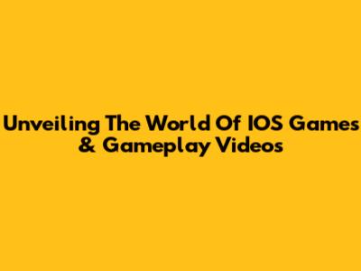 Unveiling The World Of IOS Games & Gameplay Videos
