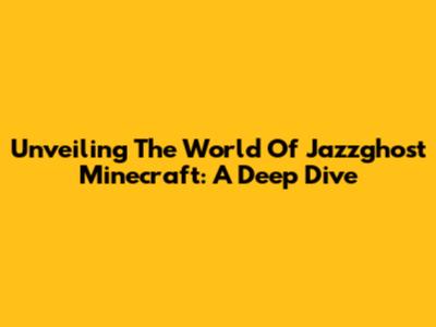 Unveiling The World Of Jazzghost Minecraft: A Deep Dive