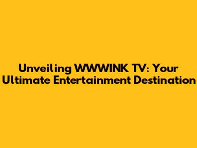 Unveiling WWWINK TV: Your Ultimate Entertainment Destination