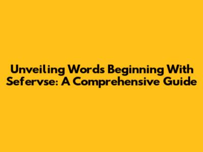 Unveiling Words Beginning With 'Sefervse': A Comprehensive Guide
