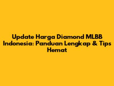 Update Harga Diamond MLBB Indonesia: Panduan Lengkap & Tips Hemat