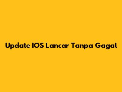 Update IOS Lancar Tanpa Gagal
