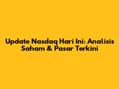 Update Nasdaq Hari Ini: Analisis Saham & Pasar Terkini