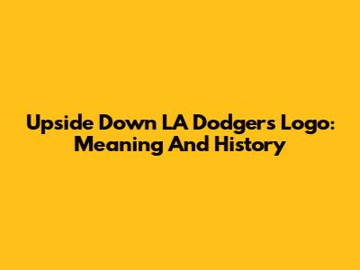 Upside Down LA Dodgers Logo: Meaning And History