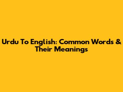 Urdu To English: Common Words & Their Meanings
