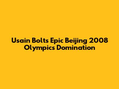 Usain Bolt's Epic Beijing 2008 Olympics Domination