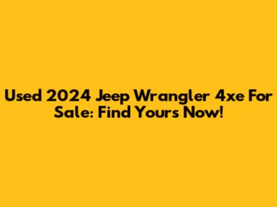 Used 2024 Jeep Wrangler 4xe For Sale: Find Yours Now!