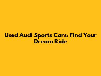 Used Audi Sports Cars: Find Your Dream Ride