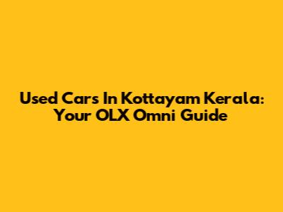 Used Cars In Kottayam Kerala: Your OLX Omni Guide