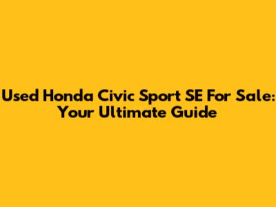 Used Honda Civic Sport SE For Sale: Your Ultimate Guide