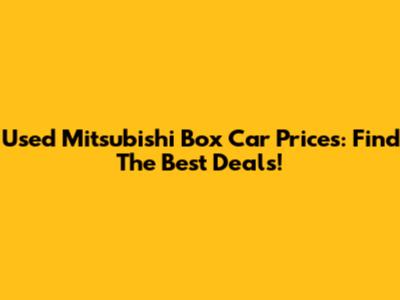 Used Mitsubishi Box Car Prices: Find The Best Deals!