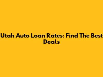 Utah Auto Loan Rates: Find The Best Deals