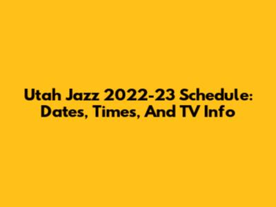 Utah Jazz 2022-23 Schedule: Dates, Times, And TV Info