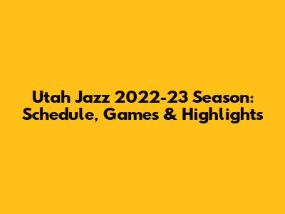Utah Jazz 2022-23 Season: Schedule, Games & Highlights