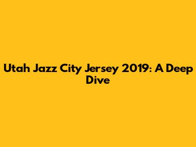 Utah Jazz City Jersey 2019: A Deep Dive