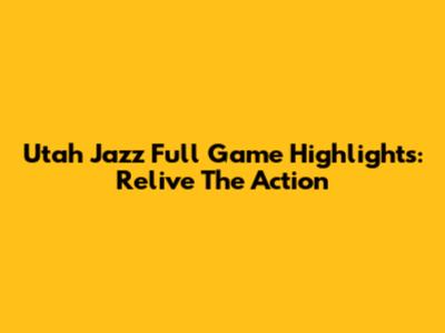 Utah Jazz Full Game Highlights: Relive The Action