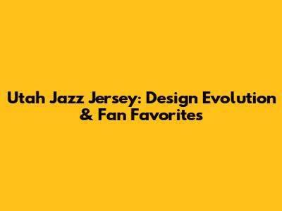 Utah Jazz Jersey: Design Evolution & Fan Favorites