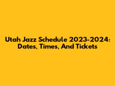 Utah Jazz Schedule 2023-2024: Dates, Times, And Tickets
