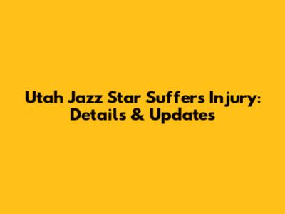 Utah Jazz Star Suffers Injury: Details & Updates