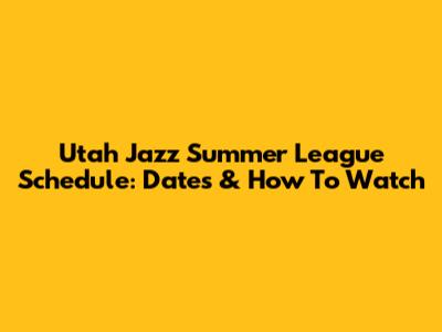 Utah Jazz Summer League Schedule: Dates & How To Watch