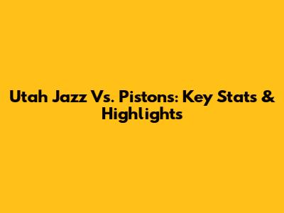 Utah Jazz Vs. Pistons: Key Stats & Highlights