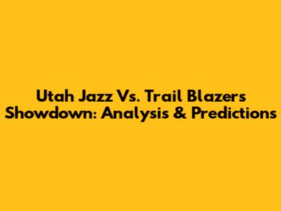 Utah Jazz Vs. Trail Blazers Showdown: Analysis & Predictions