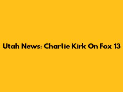 Utah News: Charlie Kirk On Fox 13