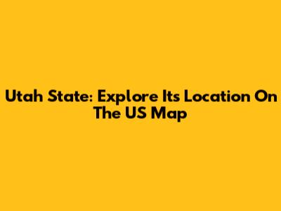 Utah State: Explore Its Location On The US Map