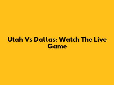 Utah Vs Dallas: Watch The Live Game