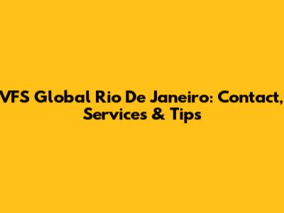 VFS Global Rio De Janeiro: Contact, Services & Tips