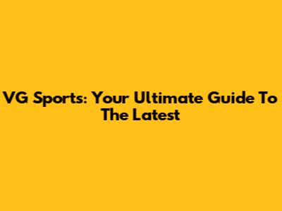 VG Sports: Your Ultimate Guide To The Latest